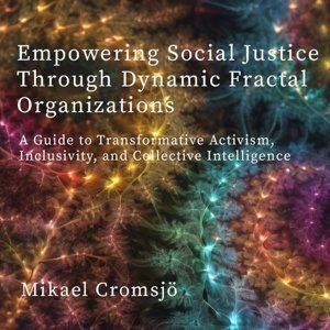 Empowering Social Justice Through Dynamic Fractal Organizations, book on fractal circles by Mikael Cromsjö, front cover